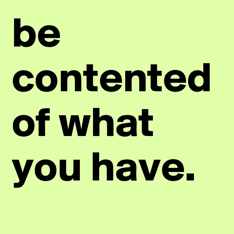 Be Contented Of What You Have Post By Akobujoy On Boldomatic