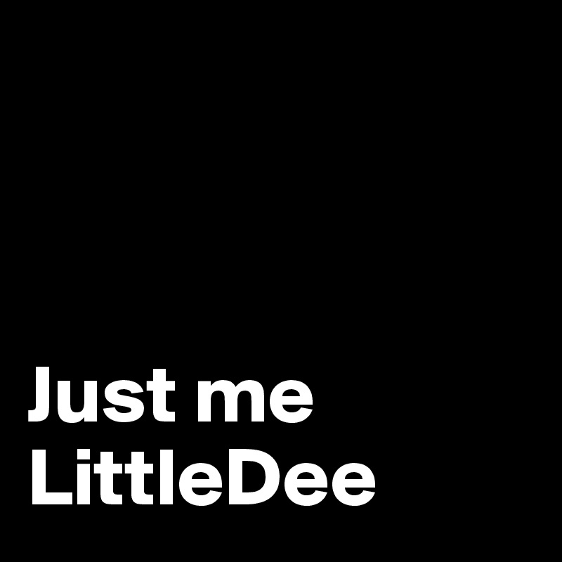 



Just me LittleDee