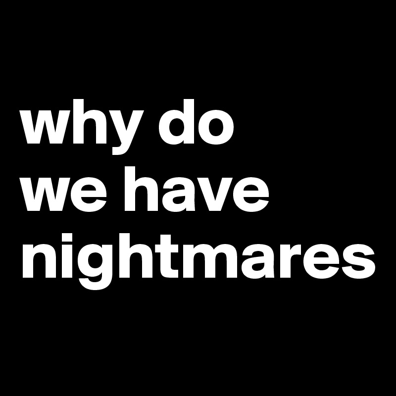 Why Do We Have Nightmares