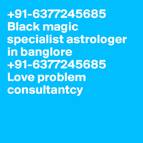 +91-6377245685
Black magic specialist astrologer in banglore 
+91-6377245685
Love problem consultantcy


