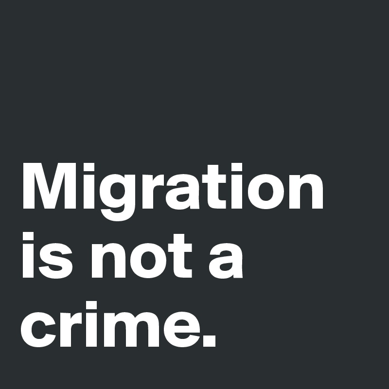 

Migration is not a crime.