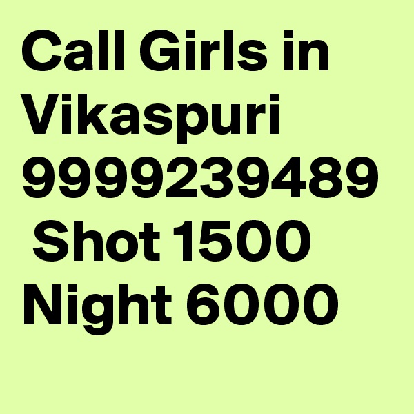 Call Girls in Vikaspuri 9999239489  Shot 1500 Night 6000