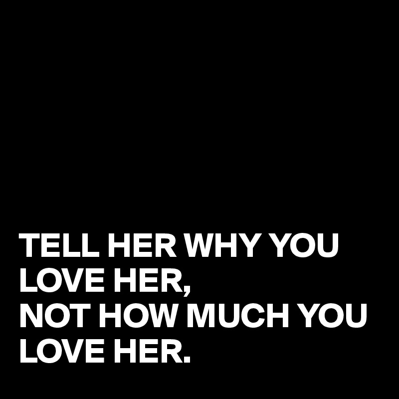 tell-her-why-you-love-her-not-how-much-you-love-her-post-by