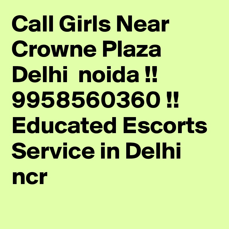 Call Girls Near Crowne Plaza Delhi  noida !! 9958560360 !! Educated Escorts Service in Delhi ncr
