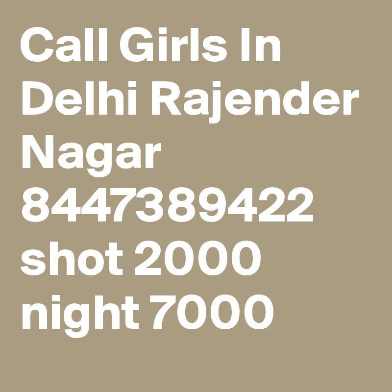 Call Girls In Delhi Rajender Nagar 8447389422 shot 2000 night 7000