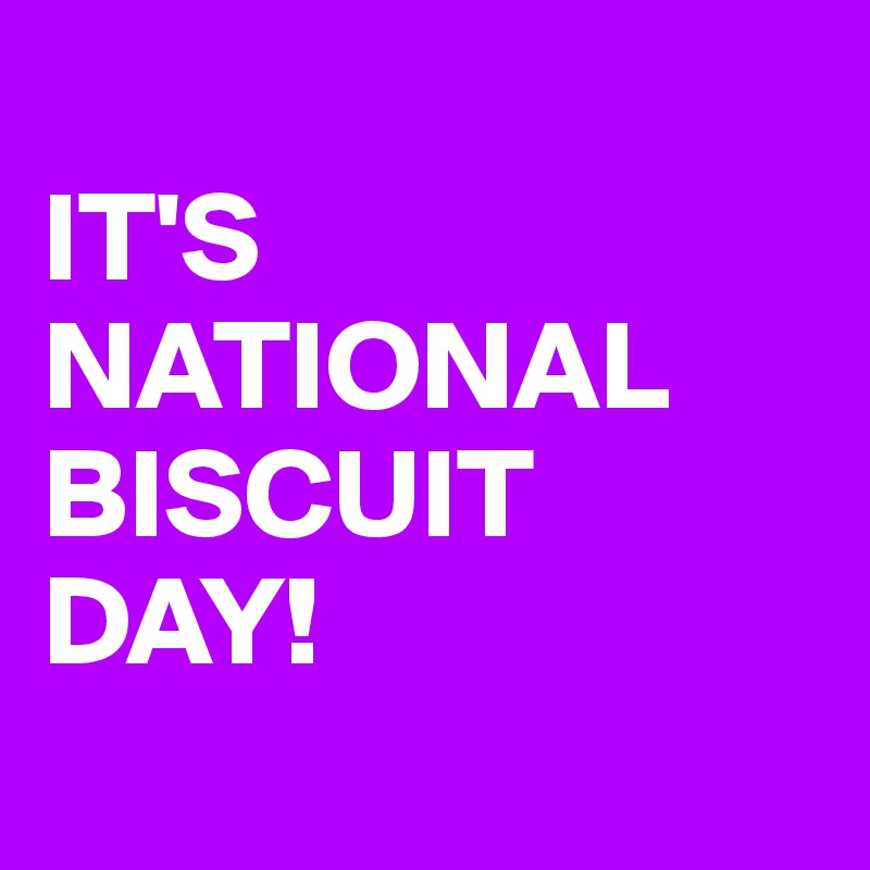 
IT'S NATIONAL BISCUIT DAY! 
