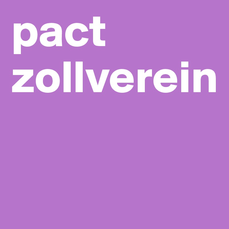 pact 
zollverein

