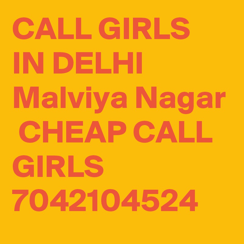 CALL GIRLS IN DELHI Malviya Nagar
 CHEAP CALL GIRLS 7042104524