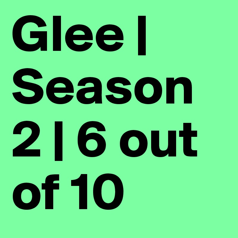 Glee | Season 2 | 6 out of 10