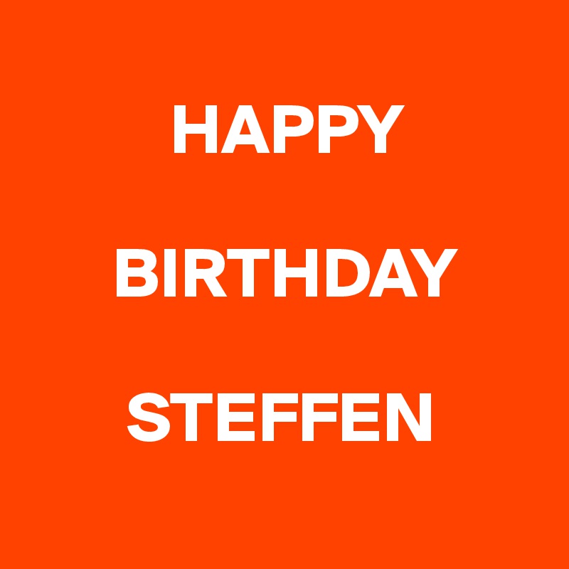 
          HAPPY

      BIRTHDAY
     
       STEFFEN
