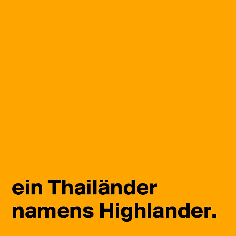 






ein Thailänder namens Highlander.
