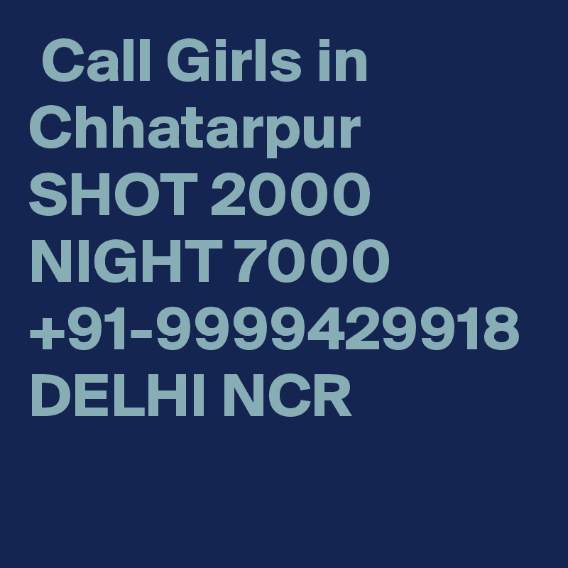  Call Girls in Chhatarpur SHOT 2000 NIGHT 7000 +91-9999429918 DELHI NCR 
