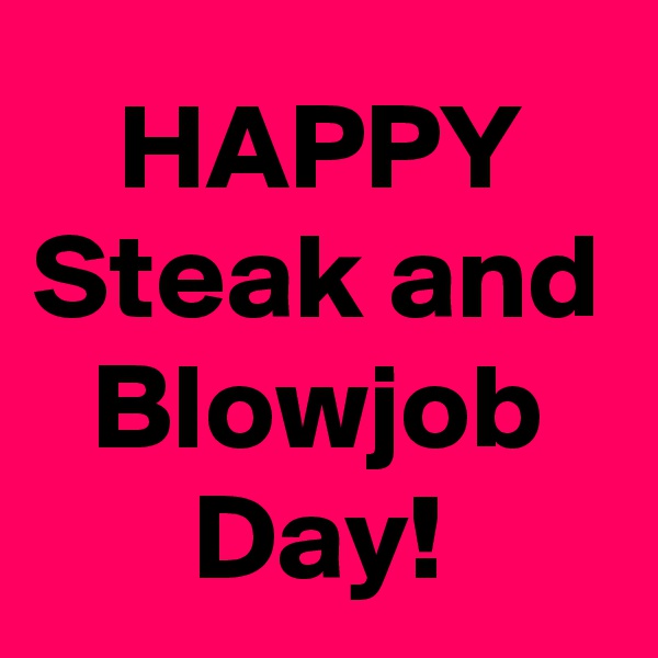 HAPPY Steak and Blowjob Day!