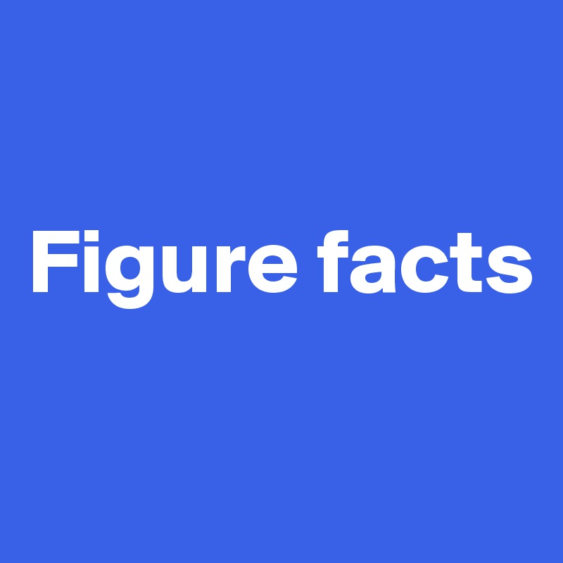 

Figure facts

