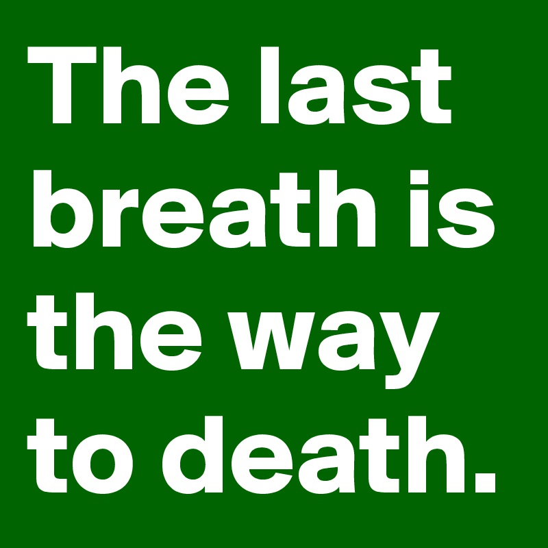 the-last-breath-is-the-way-to-death-post-by-elena99-on-boldomatic