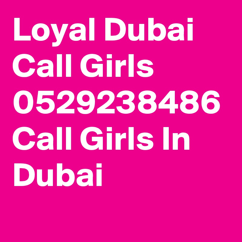 Loyal Dubai Call Girls 0529238486 Call Girls In Dubai