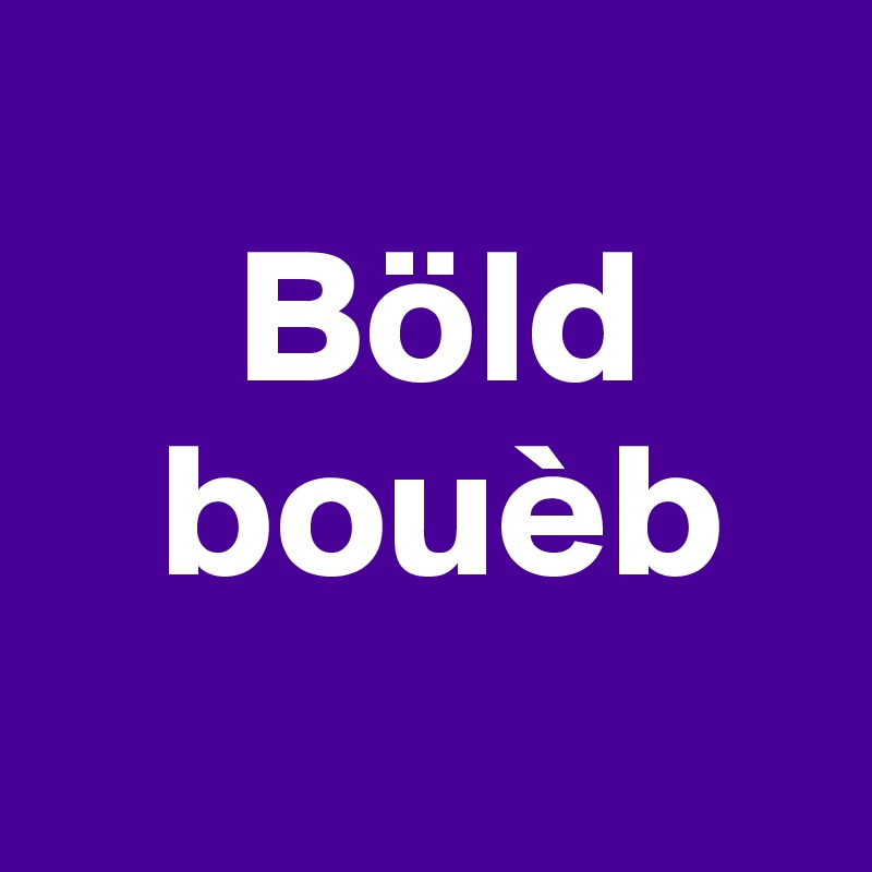 
     Böld
   bouèb
