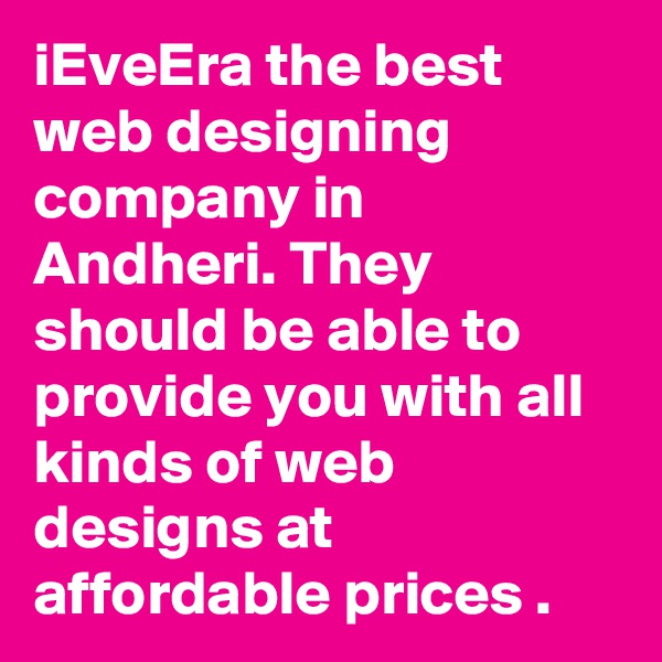 iEveEra the best web designing company in Andheri. They should be able to provide you with all kinds of web designs at affordable prices .