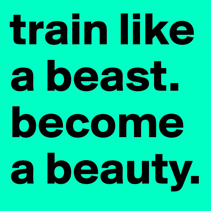 train like a beast. become a beauty.