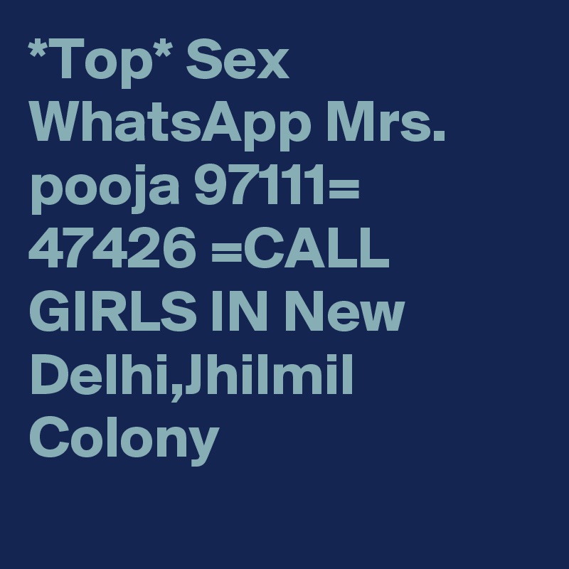*Top* Sex  WhatsApp Mrs. pooja 97111= 47426 =CALL GIRLS IN New Delhi,Jhilmil Colony
