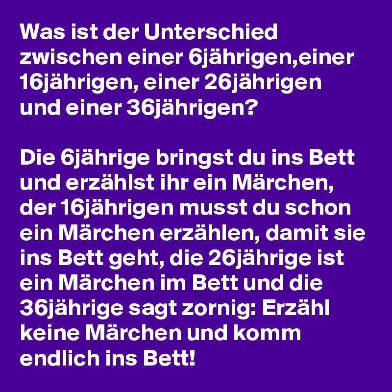 Was Ist Der Unterschied Zwischen Einer 6jährigeneiner 16jährigen Einer 26jährigen Und Einer 