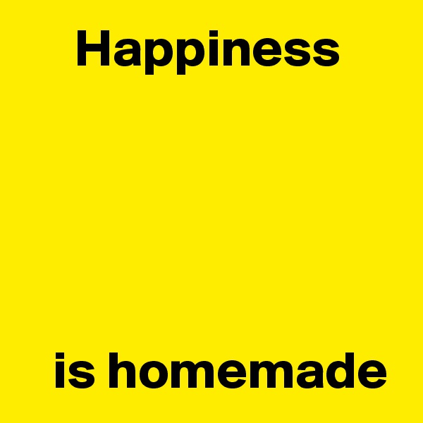      Happiness





   is homemade