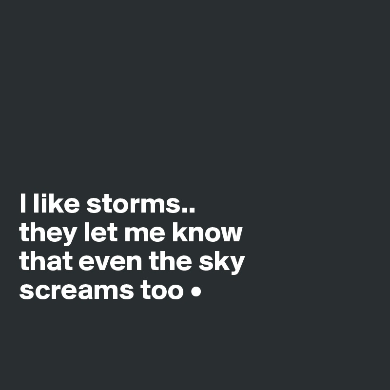 





I like storms..
they let me know
that even the sky
screams too •

