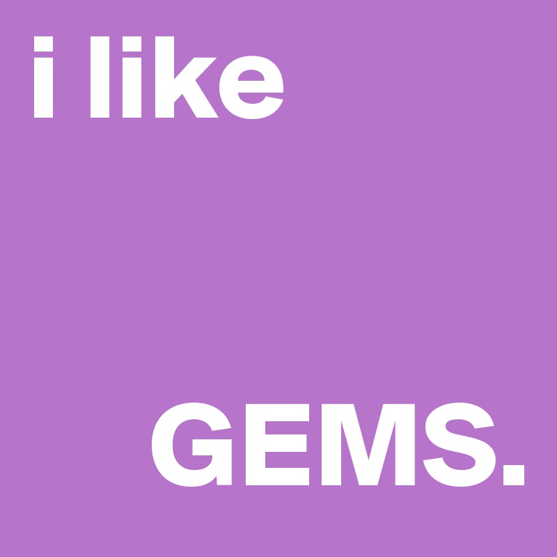 i like


     GEMS.