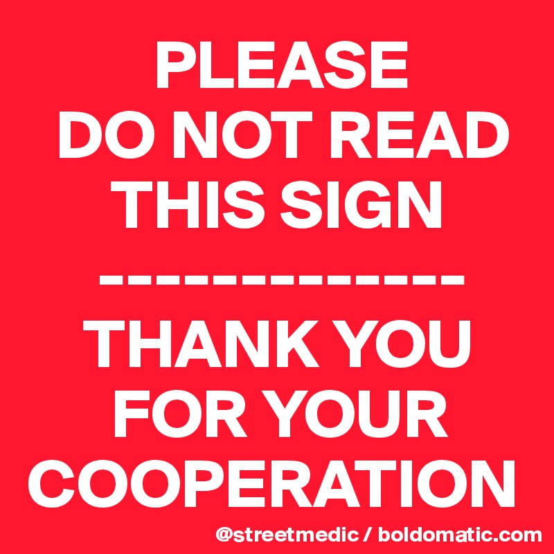 Please Do Not Read This Sign Thank You For Your Cooperation Post By Streetmedic On Boldomatic