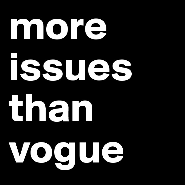 more issues than vogue