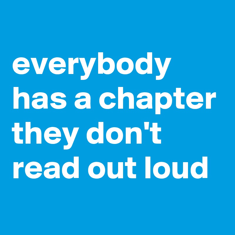 
everybody has a chapter they don't read out loud
