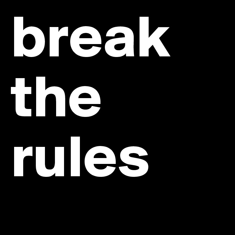 break the
rules
