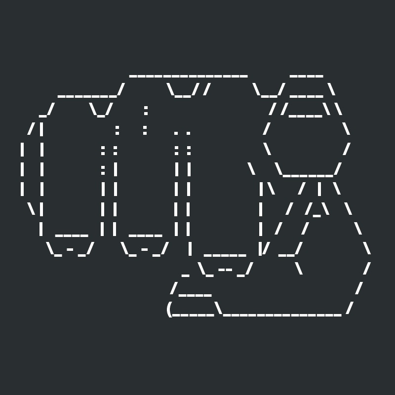 

                             ______________           ____
          _______/           \__/ /           \__/ ____ \ 
     _/         \_/        :                                / /____\ \
  / |                   :      :       .  .                   /                   \
|    |               :  :               :  :                   \                   /
|    |               :  |               |  |               \     \______/
|    |               |  |               |  |                  | \      /   |   \
  \ |               |  |               |  |                  |      /   /_\    \
     |   ____   |  |   ____   |  |                  |   /     /            \
       \_ - _/       \_ - _/     |   _____   |/  __/                \
                                           _  \_ -- _/           \                /
                                        /____                                      /
                                       (_____\______________ /
