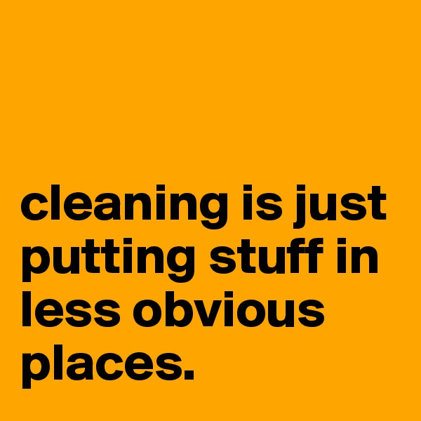 


cleaning is just putting stuff in less obvious places.