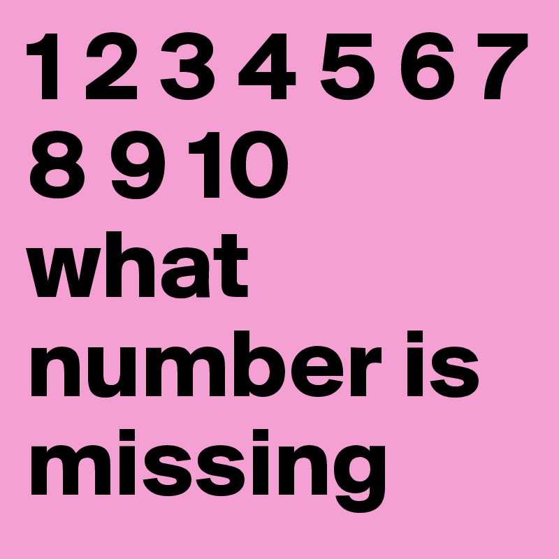 1 2 3 4 5 6 7 8 9 10 what number is missing