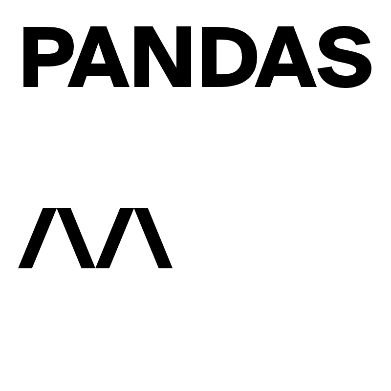 PANDAS

/\/\ 