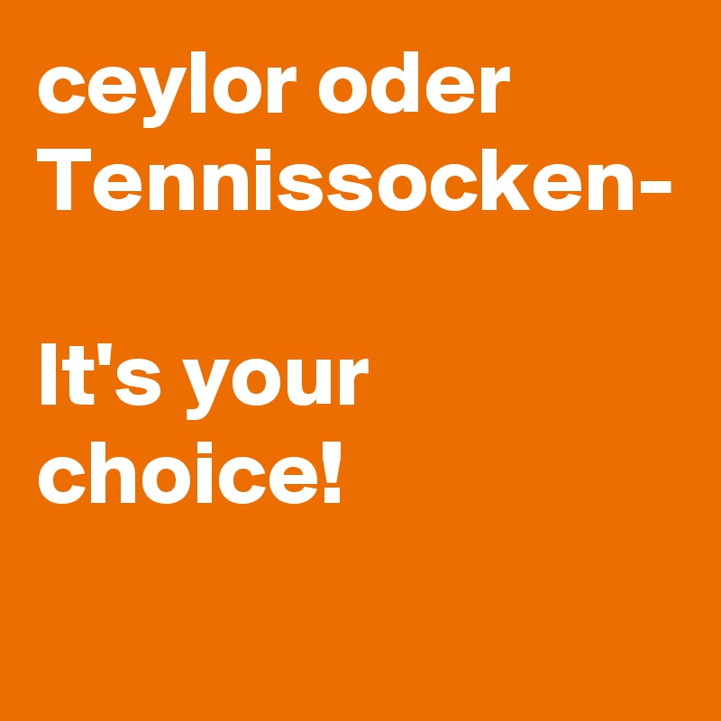 ceylor oder Tennissocken-

It's your choice!