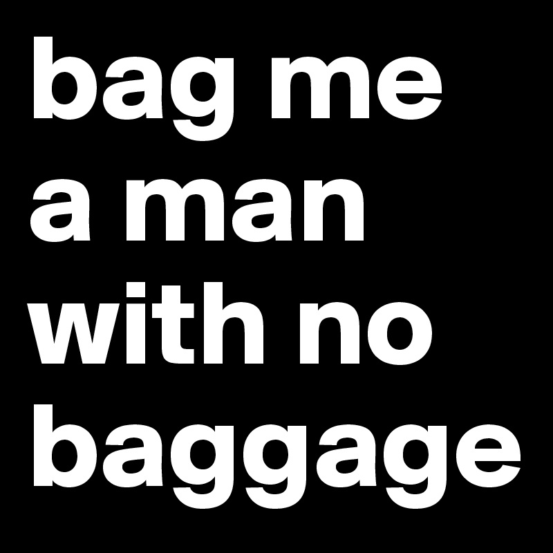 bag me a man with no baggage