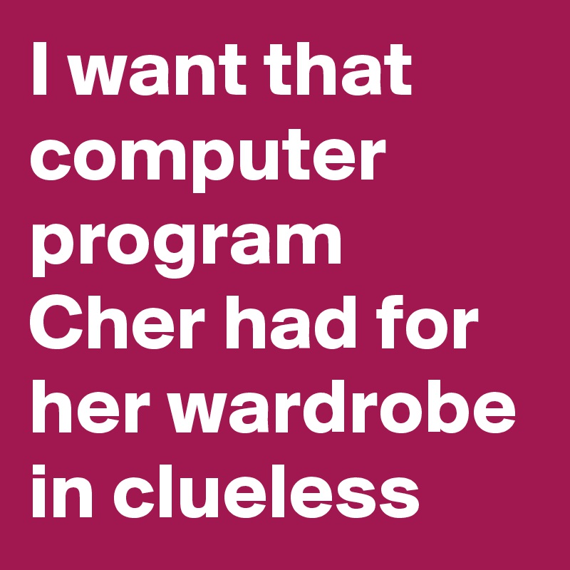 I Want That Computer Program Cher Had For Her Wardrobe In Clueless