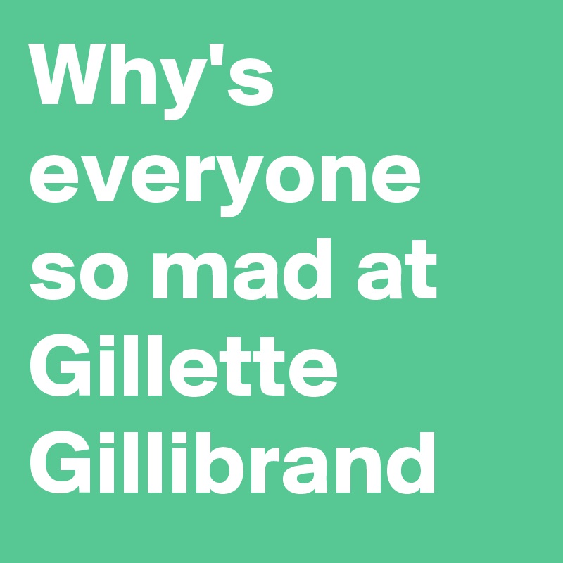 Why's everyone so mad at Gillette Gillibrand