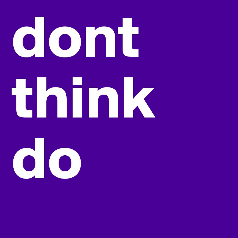 dont think do