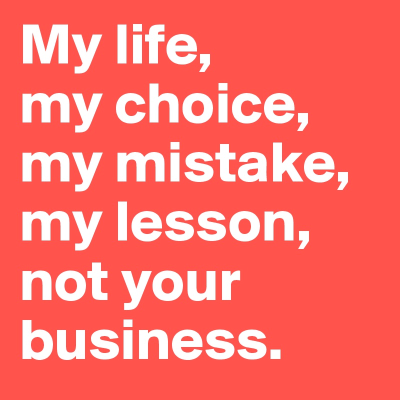 My choice перевод. My Life my choice. My Life is my choice, my mistakes are my Lessons. My Life my choice my way картинки. My Life my way my choice заставка.