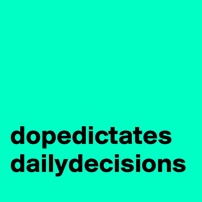 



dopedictates
dailydecisions