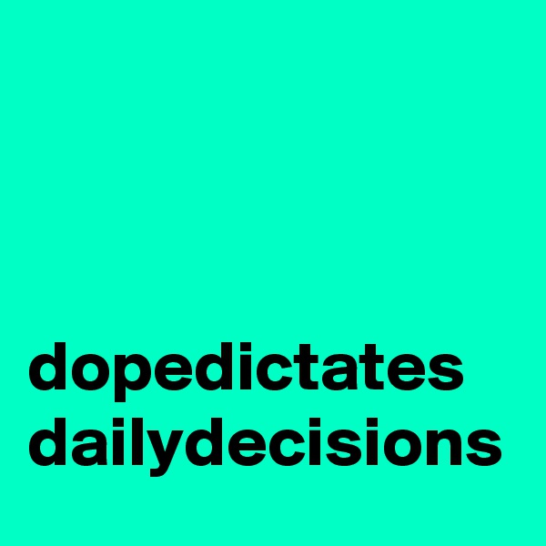 



dopedictates
dailydecisions