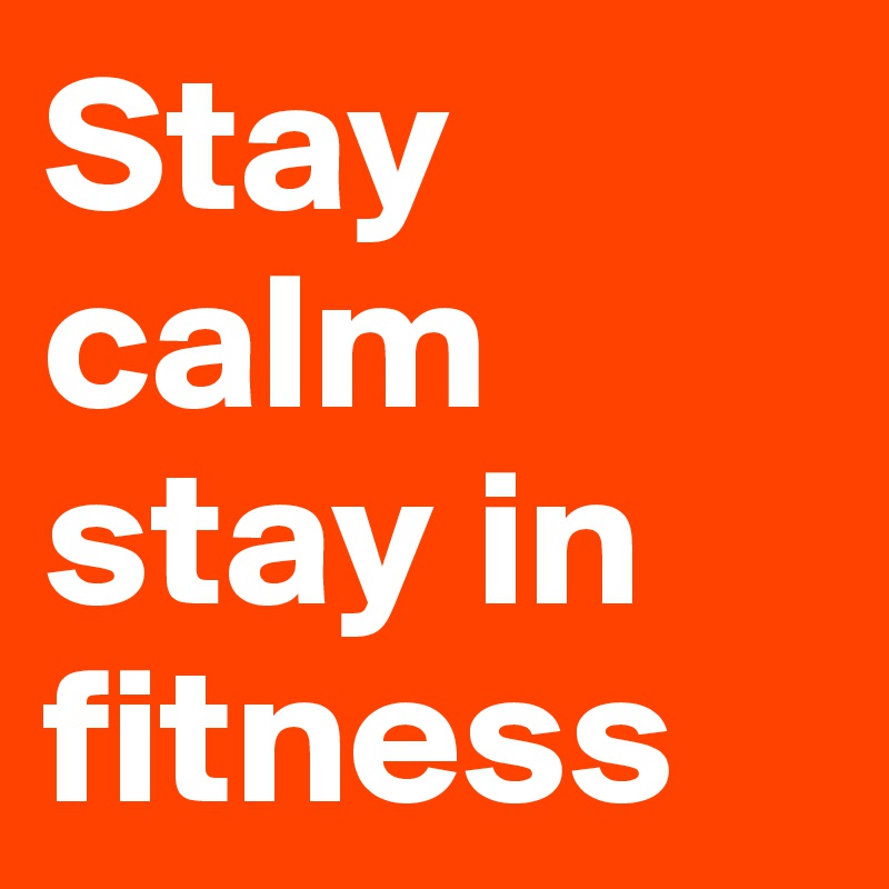 Stay calm stay in fitness