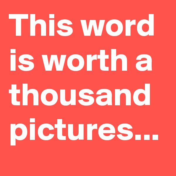 This word is worth a thousand pictures...