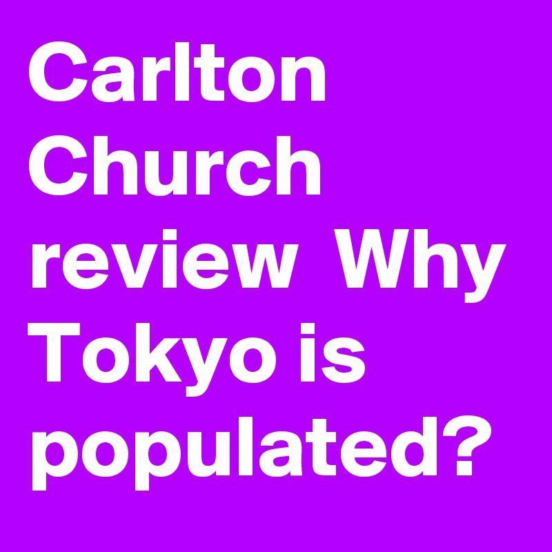 Carlton Church review  Why Tokyo is populated?