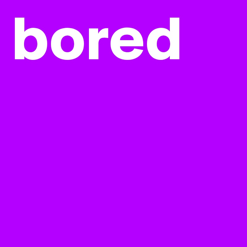 bored
