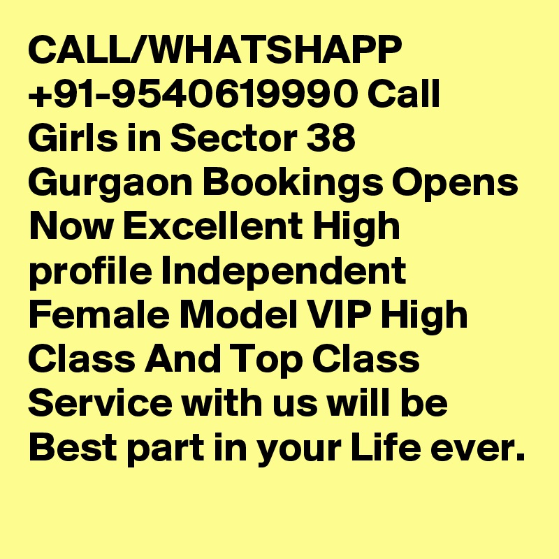 CALL/WHATSHAPP +91-9540619990 Call Girls in Sector 38 Gurgaon Bookings Opens Now Excellent High profile Independent Female Model VIP High Class And Top Class Service with us will be Best part in your Life ever.
