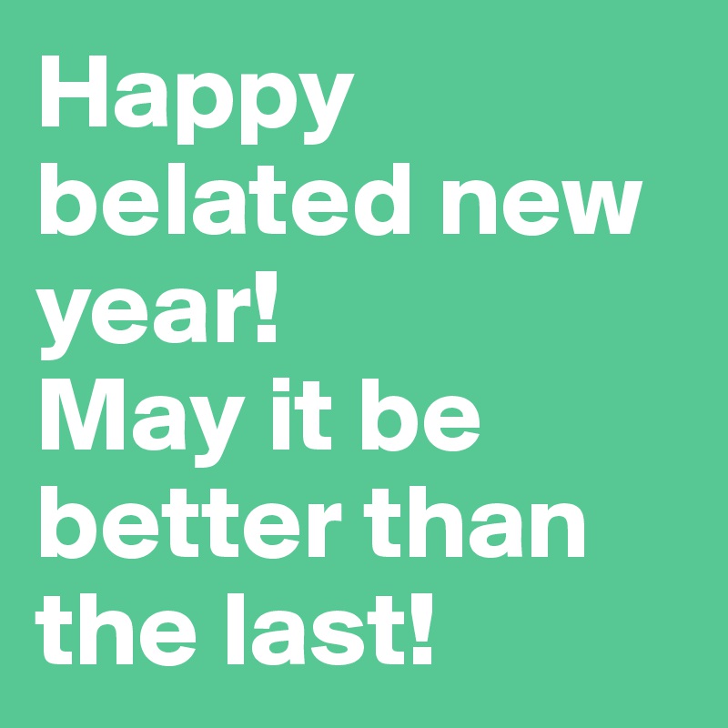 Happy Belated New Year May It Be Better Than The Last Post By Aussi Girl90 On Boldomatic